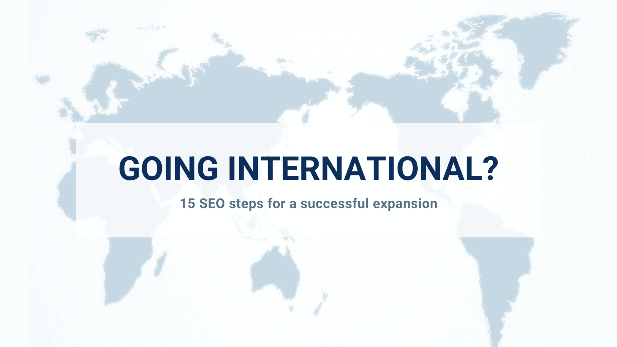Illustration of a world map with an overlay reading: Going international? 15 SEO steps for a successful expansion.